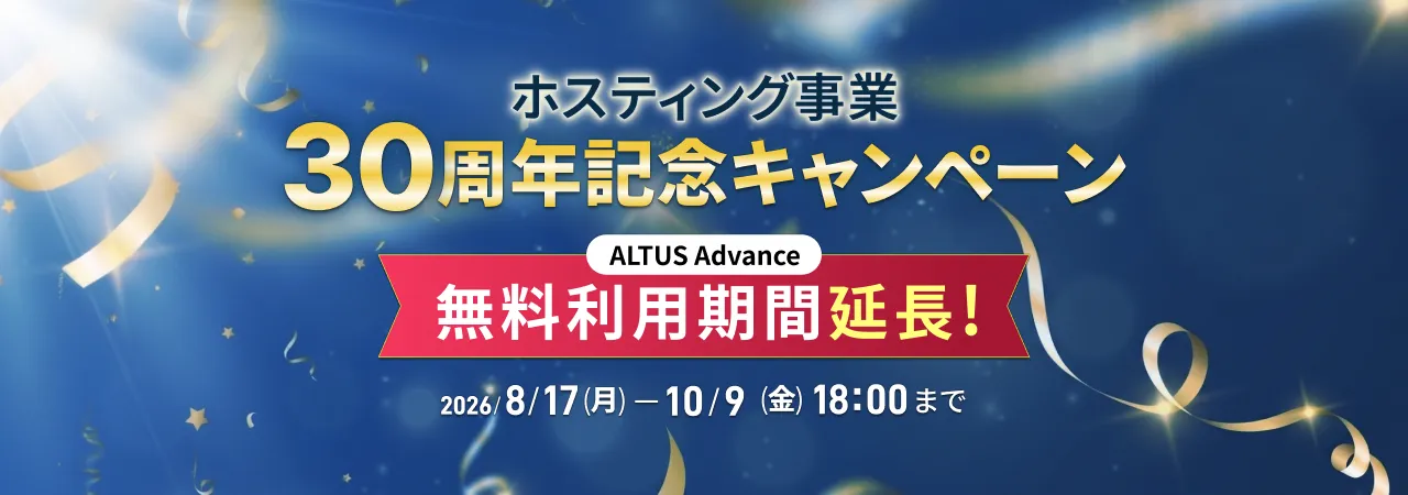 ホスティング事業30周年記念キャンペーン ALTUS Advance無料利用期間延長！ 2026/8/17(月)-10/9(金)18:00まで
